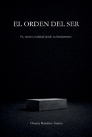 EL ORDEN DEL SER: Fe, razón y realidad desde su fundamento (Spanish Edition) B0GGGTZJTH Book Cover