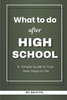 What to do after High School: A Simple Guide to Your Next Steps in Life B0GWQQFNCK Book Cover