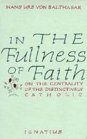 In the Fullness of Faith: On the Centrality of the Distinctively Catholic 089870166X Book Cover