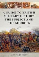 A Guide to British Military History: The Subject and the Sources 1473856647 Book Cover