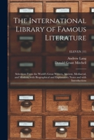 The International library of famous literature, selections from the world's great writers, ancient, mediaeval, and modern with biographical and ... essays by many eminent writers Volume 11 1015286895 Book Cover