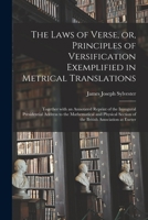 The Laws of Verse: Or Principles of Versification Exemplified in Metrical Translations, Together With an Annotated Reprint of the Inaugural ... Section of the British Association at Exeter 1013709829 Book Cover