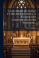 Le Catéchisme Des Indulgences Et Du Jubilé À L'usage Des Confesseurs Et Des Pénitens... 1271596490 Book Cover