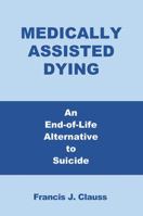 Medically Assisted Dying: An End-of-Life Alternative to Suicide 1478799366 Book Cover