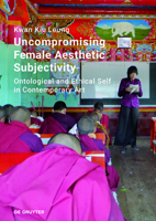 Uncompromising Female Aesthetic Subjectivity: Ontological and Ethical Self in Contemporary Art 3110670631 Book Cover