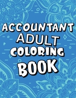 Accountant Adult Coloring Book: Humorous, Relatable Adult Coloring Book With Accountant Problems Perfect Gift For Accountants For Stress Relief & Relaxation B085K8N4WD Book Cover