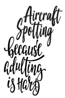 Aircraft Spotting Because Adulting Is Hard: 6x9 College Ruled Line Paper 150 Pages 1650263163 Book Cover
