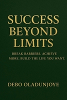 Success Beyond Limits: Break Barriers. Achieve More. Build the Life You Want. B0H2JY4CNV Book Cover