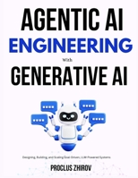 Agentic AI Engineering with Generative AI: Designing, Building, and Scaling Goal-Driven, LLM-Powered Systems B0FSCZL27Z Book Cover