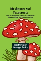Mushroom and Toadstools; How to Distinguish Easily the Differences Between Edible and Poisonous Fungi 9357952675 Book Cover