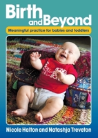 Birth and Beyond: Meaningful practice for babies and toddlers 1925145298 Book Cover