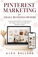 Pinterest Marketing for Small Business Owners: A Step-by-Step Guide to Using Pinterest for Traffic, Leads, and Long-Term Business Growth B0GZ2Z5V3Q Book Cover