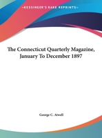 The Connecticut Quarterly Magazine, January To December 1897 1163250147 Book Cover