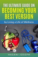 The Ultimate Guide on Becoming Your Best Version: by Living a Life of Wellness Introduction B091F3LH9G Book Cover