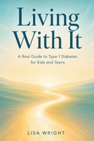 Living With It: A Real Guide to Type 1 Diabetes for Kids and Teens B0H4T2FGCV Book Cover