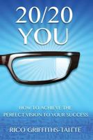 20/20 You: How to Achieve the Perfect Vision to Your Success 1910782858 Book Cover