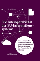 Die Interoperabilität der EU-Informationssysteme: Eine Analyse der Vereinbarkeit mit dem Grundrecht auf Datenschutz aus der Perspektive der Schweiz (German Edition) 3038057975 Book Cover
