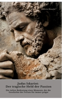 Judas Iskariot: Der tragische Held der Passion: Die tiefere Bedeutung eines Moments, der die Geschichte des Verrats für immer prägte (German Edition) 3384441524 Book Cover