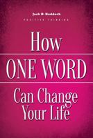 Positive Thinking: How One Word Can Change Your Life: Learning and Maximizing the Power of Positive Thinking, a Quick & Simple Guide 1508527148 Book Cover