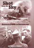 Shot from the Sky: American POWs in Switzerland 1612518338 Book Cover