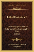 Eiflia Illustrata V2: Oder Geographische Und Historische Beschreibung Der Eifel (1852) 1160448930 Book Cover