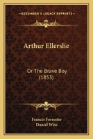 Arthur Ellerslie: Or The Brave Boy 116642121X Book Cover