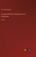 El protestantismo comparado con el catolicismo: Tomo 1 3368104543 Book Cover