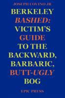Berkeley Bashed: Victim's Guide to the Backward, Barbaric, Butt-Ugly Bog 0943283116 Book Cover