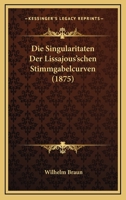 Die Singularitaten Der Lissajous'schen Stimmgabelcurven (1875) 1161127100 Book Cover