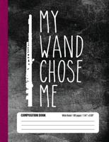 My Wand Chose Me Composition Book Wide Ruled 100 pages (7.44 x 9.69): Funny Flute Player Notebook Journal for Elementary and Middle School Band Students 1726001601 Book Cover