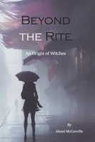 Beyond the Rite: An Origin of Witches 166789238X Book Cover