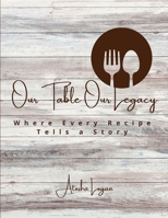 Our Table Our Legacy: Where Every Recipe Has a Story B0FT3MSTQ7 Book Cover