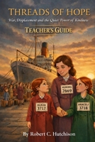 Threads of Hope - Teacher's Guide: War, Displacement, and the Quiet Power of Kindness B0H3Z97KDW Book Cover