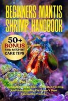 BEGINNERS MANTIS SHRIMP HANDBOOK: A Complete Guide To Care, Tank Setup, Feeding, And Understanding The Ocean’s Most Fascinating Predator B0FPT67BYD Book Cover