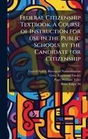 Federal Citizenship Textbook. A Course of Instruction for use in the Public Schools by the Candidate for Citizenship B0FJYQD2MM Book Cover