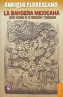 La Bandera Mexicana. Breve Historia de Su Formacin y Simbolismo Breve Historia de Su Formacion y Simbolismo 9681653300 Book Cover