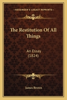 The Restitution Of All Things: An Essay 1164846922 Book Cover