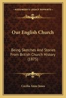 Our English Church: Being Sketches And Stories From British Church History 1167001222 Book Cover