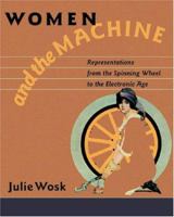 Women and the Machine: Representations from the Spinning Wheel to the Electronic Age 0801866073 Book Cover