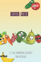 Besser leben - 111 Tage Ern�hrungstagebuch zum Ausf�llen: Abnehmtagebuch zum Ausf�llen F�r alle Ern�hrungsformen Motivationsspr�che Habit-Tracker f�r Schlaf und Wasser Tagebuch 1657965279 Book Cover