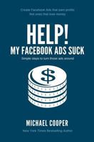 Help! My Facebook Ads Suck: Simple steps to turn those ads around 1548046590 Book Cover