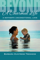 Beyond A Charmed Life, A Mother's Unconditional Love 1941859437 Book Cover