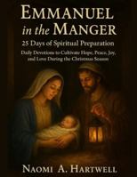 Emmanuel in the Manger: 25 Days of Spiritual Preparation: Daily Devotions to Cultivate Hope, Peace, Joy, and Love During the Christmas Season B0G4XFBLWR Book Cover