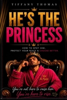 HE'S THE PRINCESS: HOW TO SPOT HIM, PROTECT YOUR PEACE & CHOOSE BETTER B0HH48K1X9 Book Cover