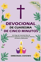 Devocional de Cuaresma de Cinco Minutos: Un Viaje de Cuarenta Días de Renovación Espiritual con Oraciones Diarias y Escrituras Edificantes (Spanish Edition) B0DZN8NP3Z Book Cover