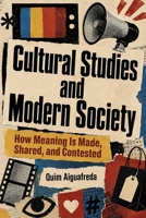 Cultural Studies and Modern Society: How Meaning Is Made, Shared, and Contested B0HHG64FVD Book Cover