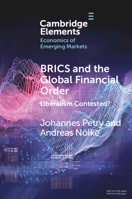 BRICS and the Global Financial Order: Liberalism Contested? (Elements in the Economics of Emerging Markets) 1009498754 Book Cover