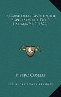 Le Cause Della Rivoluzione E Specialmente Dell' Italiana V1-2 (1872) 1160147698 Book Cover