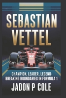 Sebastian Vettel: Champion, Leader, Legend-Breaking Boundaries in Formula 1 B0DR4JNX7Z Book Cover
