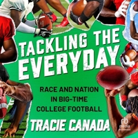 Tackling the Everyday: Race and Nation in Big-Time College Football B0F3ZJBXW6 Book Cover